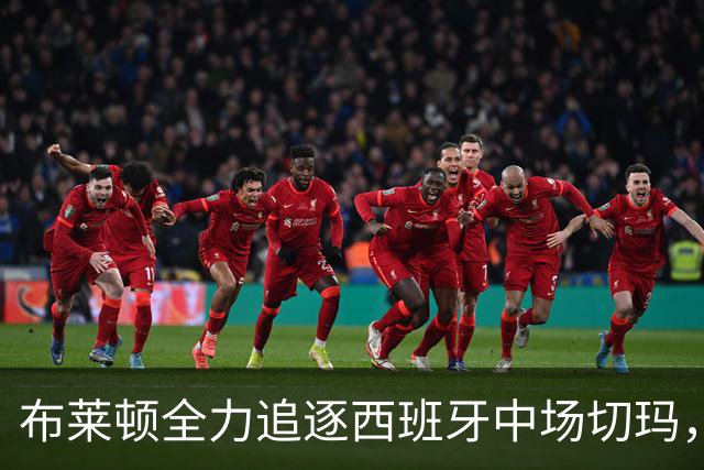 布莱顿全力追逐西班牙中场切玛，转会窗前争分夺秒